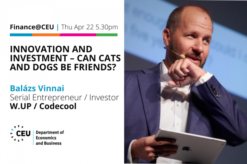 Finance@CEU Thu Apr 22 5.30pm: Innovation and Investment - Can Cats and Dogs Be Friends? Balázs Vinnai W.UP Codecool