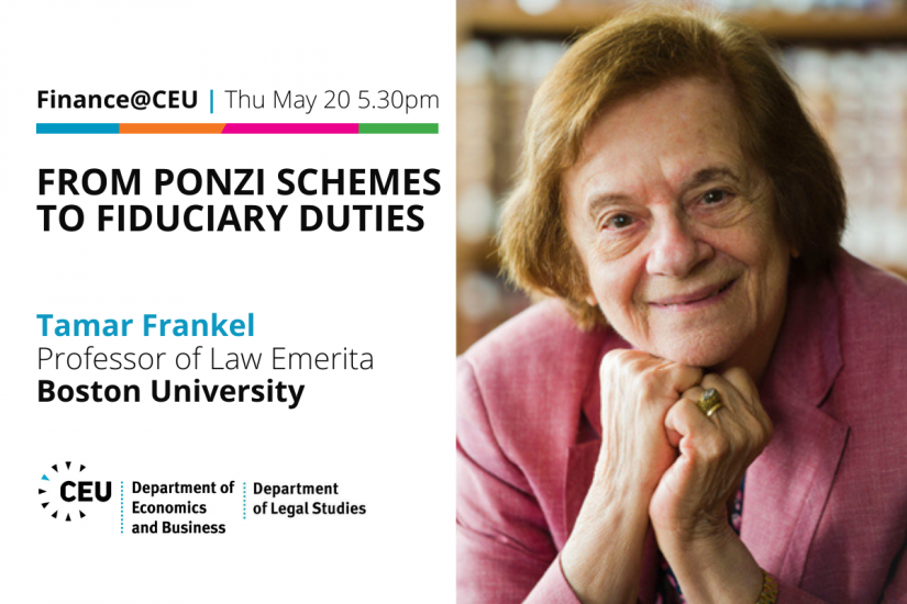 Finance@CEU Thu May 20 5.30pm: Finance@CEU: From Ponzi Schemes to Fiduciary Duties Tamar Frankel Boston University