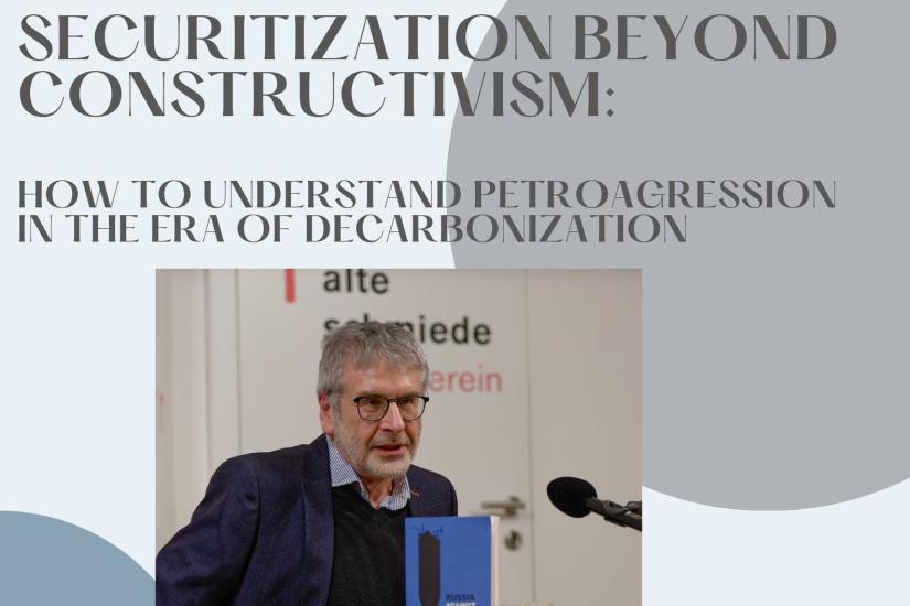 Securitization Beyond Constructivism: How to Understand Petroaggression in the Era of Decarbonization, Alexander Etkind